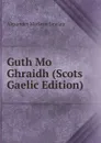 Guth Mo Ghraidh (Scots Gaelic Edition) - Alexander Maclean Sinclair