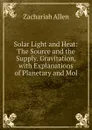 Solar Light and Heat: The Source and the Supply. Gravitation, with Explanations of Planetary and Mol - Zachariah Allen