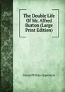 The Double Life Of Mr. Alfred Burton (Large Print Edition) - Oppenheim Edward Phillips