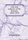 Life and Labours of Mr. Brassey, 1805-1870 - Helps Arthur