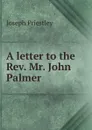 A letter to the Rev. Mr. John Palmer - Joseph Priestley