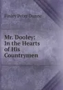 Mr. Dooley: In the Hearts of His Countrymen - Finley Peter Dunne