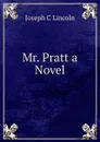 Mr. Pratt a Novel - Joseph C Lincoln