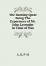 The Burning Spear Being The Experience of Mr. John Lavender in Time of War - A. R. P-M
