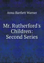 Mr. Rutherford.s Children: Second Series - Anna Bartlett Warner