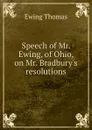 Speech of Mr. Ewing, of Ohio, on Mr. Bradbury.s resolutions - Ewing Thomas