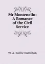 Mr Montenello: A Romance of the Civil Service - W. A. Baillie Hamilton