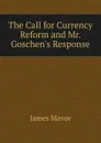 The Call for Currency Reform and Mr. Goschen.s Response - James Mavor