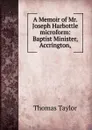 A Memoir of Mr. Joseph Harbottle microform: Baptist Minister, Accrington, - Thomas Taylor