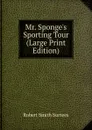 Mr. Sponge.s Sporting Tour (Large Print Edition) - Robert Smith Surtees