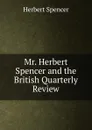 Mr. Herbert Spencer and the British Quarterly Review - Герберт Спенсер