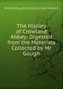 The History of Crowland Abbey: Digested from the Materials Collected by Mr Gough - Richard Gough James Essex Ben Holdich