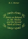 Notes on Boland: or, Mr. Wesley and the Second Work of Grace. - R. C. Horner