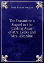 The Dusantes: a Sequel to the Casting Away of Mrs. Lecks and Mrs. Aleshine - Frank Richard Stockton