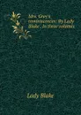 Mrs. Grey.s reminiscences: By Lady Blake . In three volumes - Lady Blake