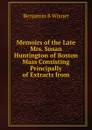 Memoirs of the Late Mrs. Susan Huntington of Boston Mass Consisting Principally of Extracts from - Benjamin B Wisner