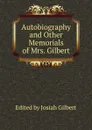 Autobiography and Other Memorials of Mrs. Gilbert - Edited by Josiah Gilbert