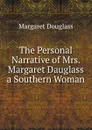 The Personal Narrative of Mrs. Margaret Dauglass a Southern Woman - Margaret Douglass