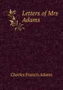Letters of Mrs Adams - Charles Francis Adams