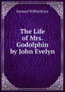 The Life of Mrs. Godolphin by John Evelyn - Samuel Wilberforce