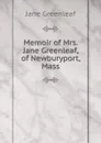 Memoir of Mrs. Jane Greenleaf, of Newburyport, Mass. - Jane Greenleaf