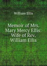 Memoir of Mrs. Mary Mercy Ellis: Wife of Rev. William Ellis - Ellis William