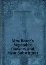 Mrs. Rorer.s Vegetable Cookery and Meat Substitutes - Sarah Tyson Heston Rorer