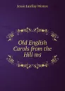 Old English Carols from the Hill ms - Jessie Laidlay Weston