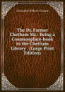 The Dr. Farmer Chetham Ms.: Being a Commonplace-book in the Chetham Library . (Large Print Edition) - Alexander Balloch Grosart
