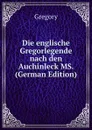 Die englische Gregorlegende nach den Auchinleck MS. (German Edition) - Gregory