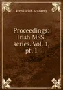 Proceedings: Irish MSS. series. Vol. 1, pt. 1 - Royal Irish Academy