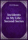 Incidents in My Life: Second Series - D D Home