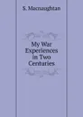 My War Experiences in Two Centuries - S. Macnaughtan