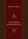 My Golfing Reminiscences - Harold H. Hilton
