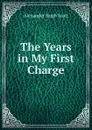 The Years in My First Charge. - Alexander Hugh Scott