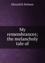 My remembrances; the melancholy tale of - Edward H. Sothern