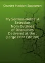 My Sermon-Notes: A Selection from Outlines of Discourses Delivered at the . (Large Print Edition) - Charles Haddon Spurgeon