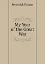 My Year of the Great War - Palmer Frederick
