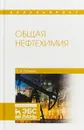 Общая нефтехимия. Учебное пособие - Е. И. Тупикин