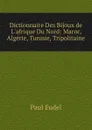 Dictionnaire Des Bijoux de L.afrique Du Nord. Maroc, Algerie, Tunisie, Tripolitaine - Paul Eudel