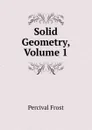 Solid Geometry, Volume 1 - Percival Frost