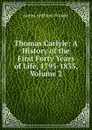 Thomas Carlyle: A History of the First Forty Years of Life, 1795-1835, Volume 2 - James Anthony Froude