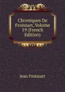 Chroniques De Froissart, Volume 19 (French Edition) - Froissart Jean