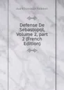 Defense De Sebastopol, Volume 2,.part 2 (French Edition) - duard Ivanovich Totleben