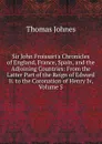 Sir John Froissart.s Chronicles of England, France, Spain, and the Adjoining Countries: From the Latter Part of the Reign of Edward Ii. to the Coronation of Henry Iv, Volume 5 - Thomas Johnes