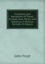 Incidents and Narratives of Travel: Europe, Asia, Africa and America, in Various Periods of History - John Frost