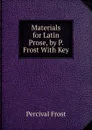 Materials for Latin Prose, by P. Frost With Key - Percival Frost