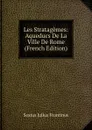 Les Stratagemes: Aqueducs De La Ville De Rome (French Edition) - Sextus Julius Frontinus