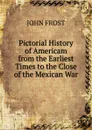 Pictorial History of Americam from the Earliest Times to the Close of the Mexican War. - John Frost