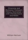 Chronicle and Romance: Froissart, Malory, Holinshed ; with Introductions and Notes - William Harrison